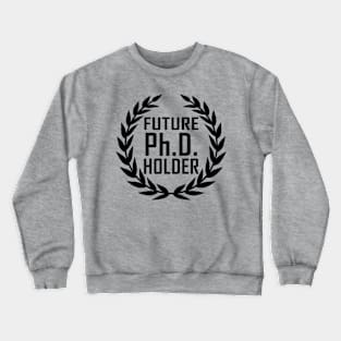 Future PhD Holder Gift For Graduates Crewneck Sweatshirt